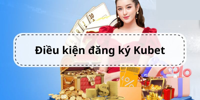 Điều kiện đăng ký tài khoản Kubet