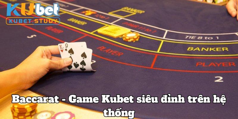 Baccarat - Game Kubet siêu đỉnh trên hệ thống