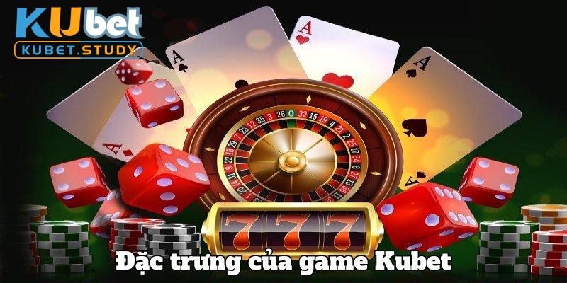 Đôi nét đặc trưng của game Kubet