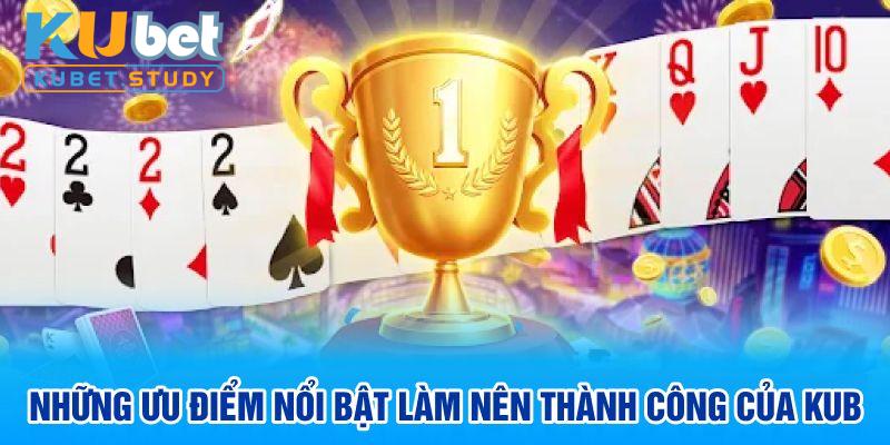 Những ưu điểm nổi bật làm nên thành công của Kubet