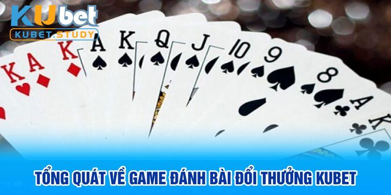 Tổng quát về game đánh bài đổi thưởng Kubet